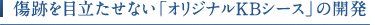 傷跡を目立たせない「オリジナルKBシース」の開発